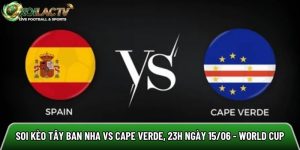 Soi kèo Tây Ban Nha vs Cape Verde, 23h ngày 15/06 – World Cup