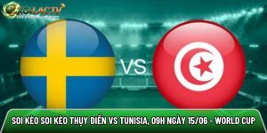 Soi kèo Soi kèo Thụy Điển vs Tunisia, 09h ngày 15/06 – World Cup